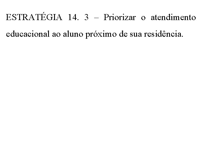 ESTRATÉGIA 14. 3 – Priorizar o atendimento educacional ao aluno próximo de sua residência.