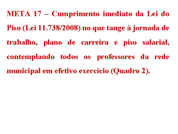 META 17 – Cumprimento imediato da Lei do Piso (Lei 11. 738/2008) no que