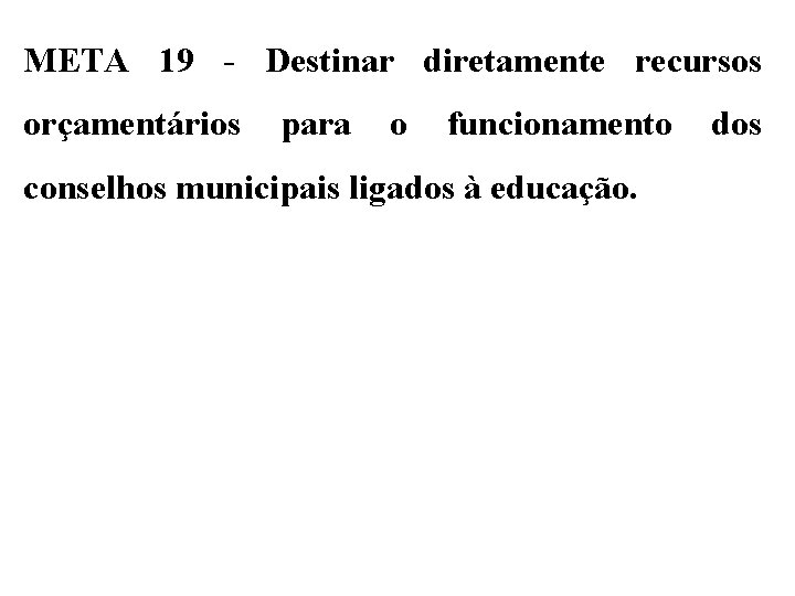 META 19 - Destinar diretamente recursos orçamentários para o funcionamento conselhos municipais ligados à