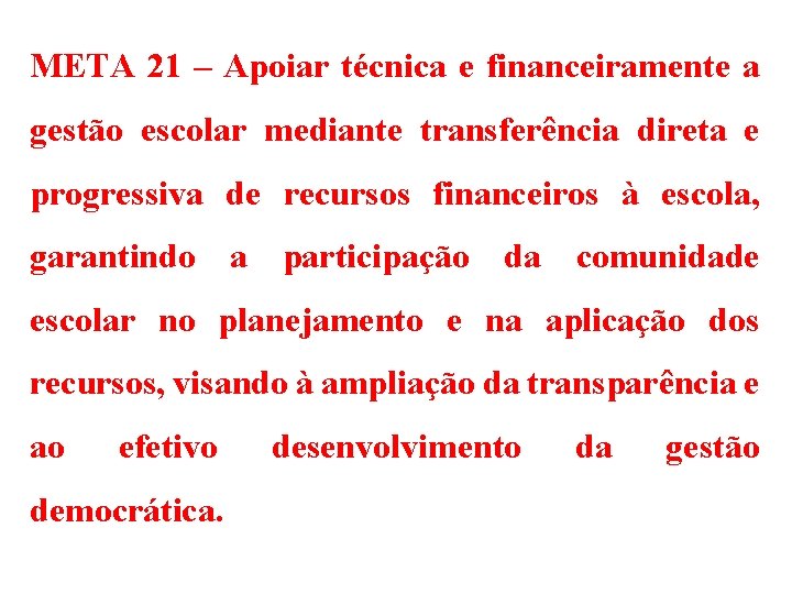 META 21 – Apoiar técnica e financeiramente a gestão escolar mediante transferência direta e