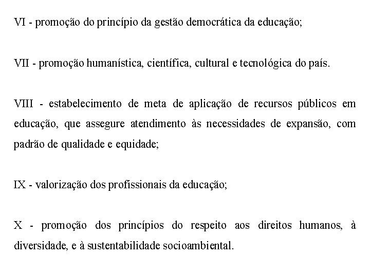 VI - promoção do princípio da gestão democrática da educação; VII - promoção humanística,