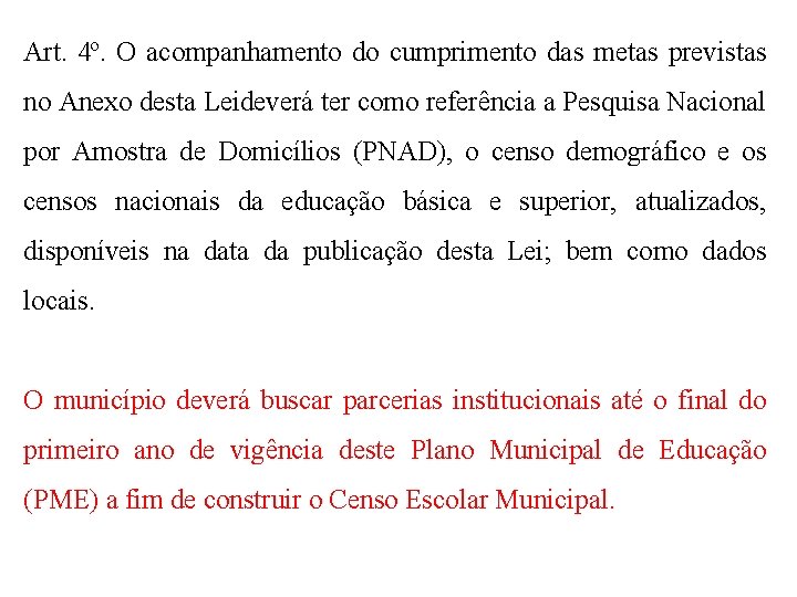 Art. 4º. O acompanhamento do cumprimento das metas previstas no Anexo desta Leideverá ter