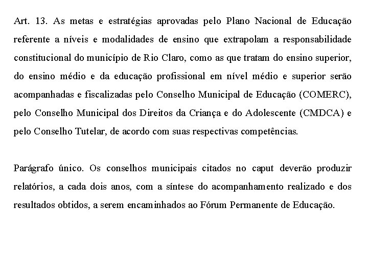 Art. 13. As metas e estratégias aprovadas pelo Plano Nacional de Educação referente a