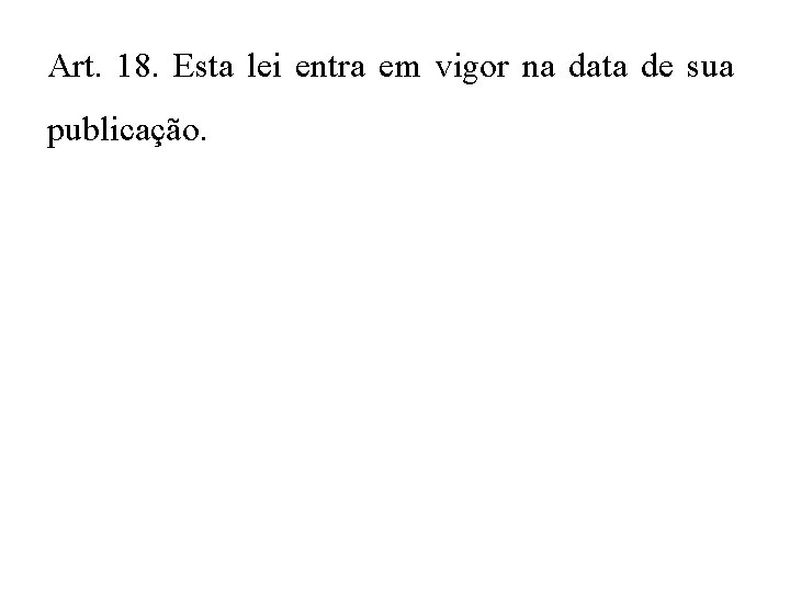 Art. 18. Esta lei entra em vigor na data de sua publicação. 