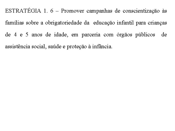 ESTRATÉGIA 1. 6 – Promover campanhas de conscientização às famílias sobre a obrigatoriedade da