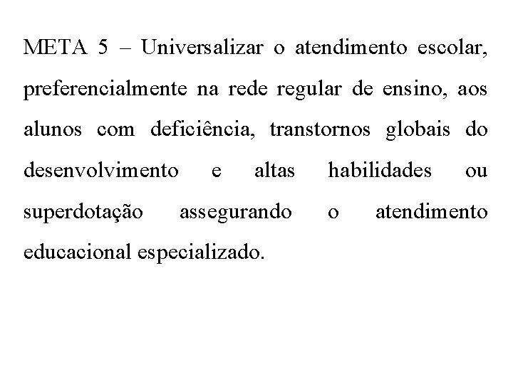 META 5 – Universalizar o atendimento escolar, preferencialmente na rede regular de ensino, aos