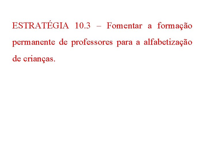 ESTRATÉGIA 10. 3 – Fomentar a formação permanente de professores para a alfabetização de