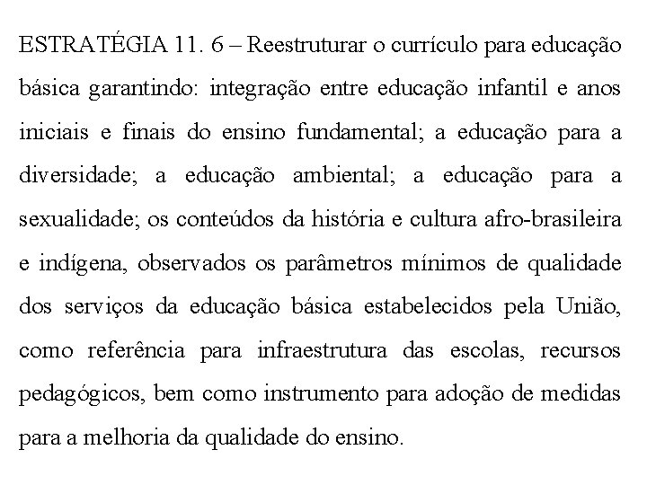 ESTRATÉGIA 11. 6 – Reestruturar o currículo para educação básica garantindo: integração entre educação