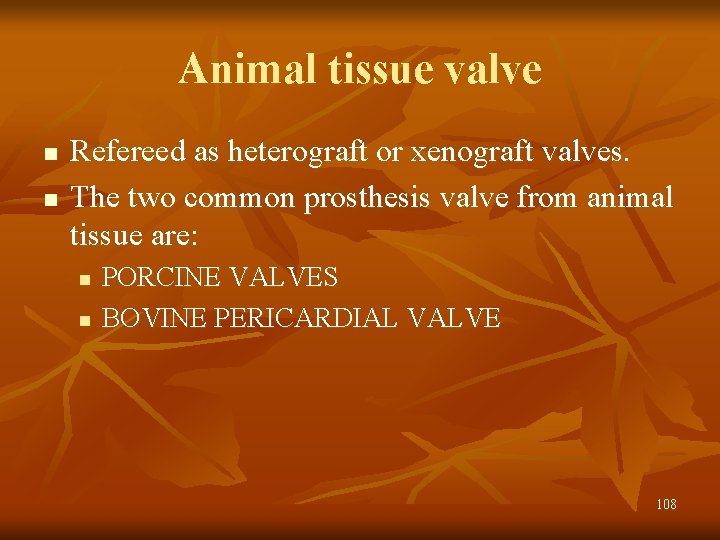 Animal tissue valve n n Refereed as heterograft or xenograft valves. The two common