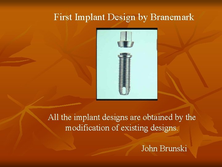 First Implant Design by Branemark All the implant designs are obtained by the modification