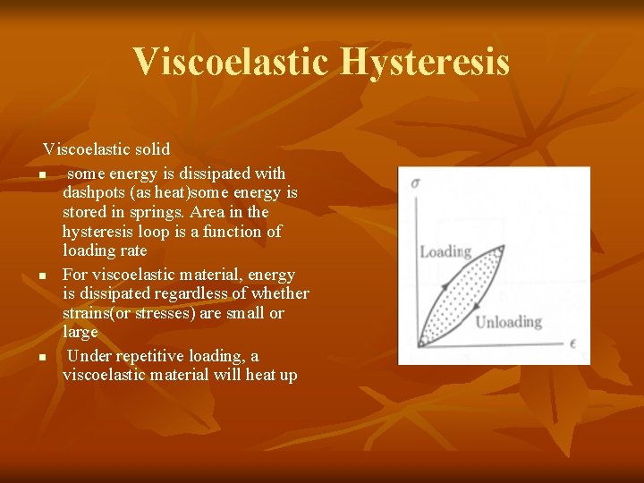 Viscoelastic Hysteresis Viscoelastic solid n some energy is dissipated with dashpots (as heat)some energy
