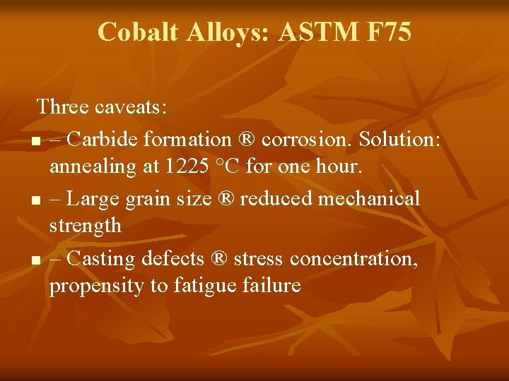 Cobalt Alloys: ASTM F 75 Three caveats: n – Carbide formation ® corrosion. Solution: