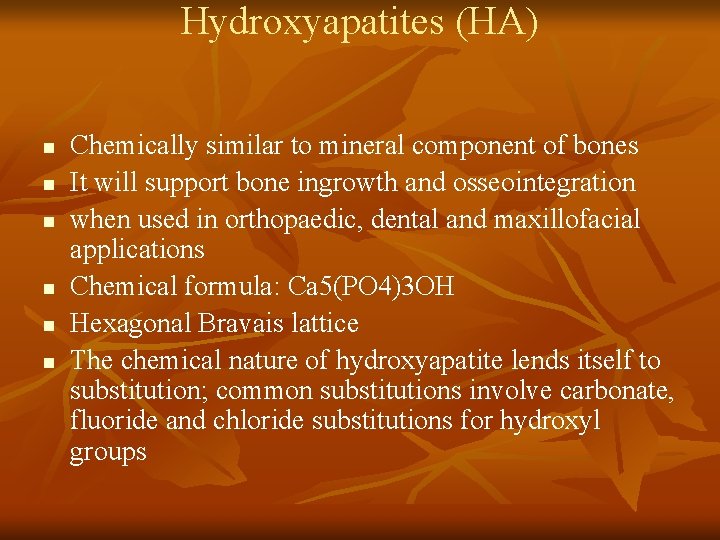 Hydroxyapatites (HA) n n n Chemically similar to mineral component of bones It will