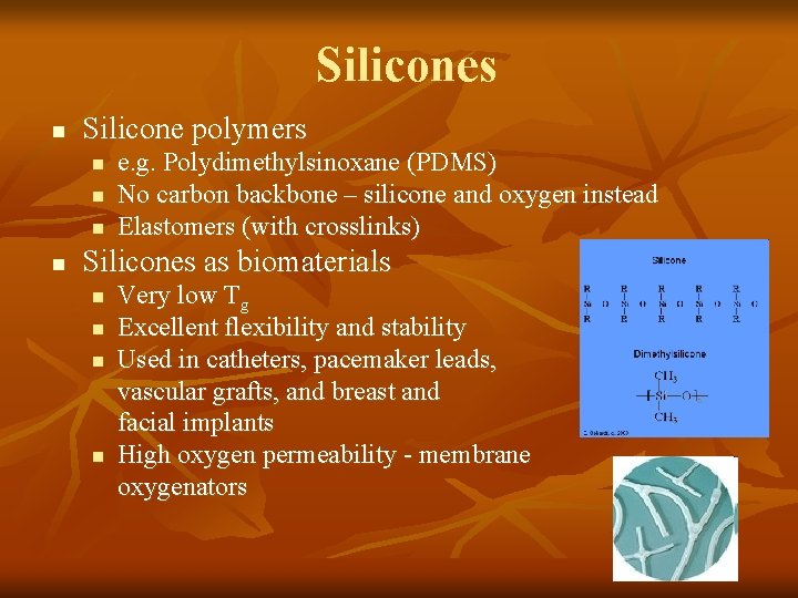 Silicones n Silicone polymers n n e. g. Polydimethylsinoxane (PDMS) No carbon backbone –