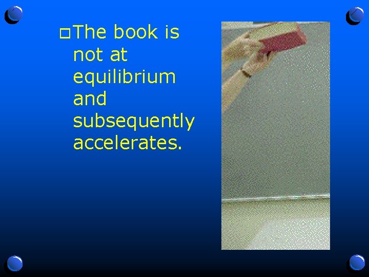 o The book is not at equilibrium and subsequently accelerates. 