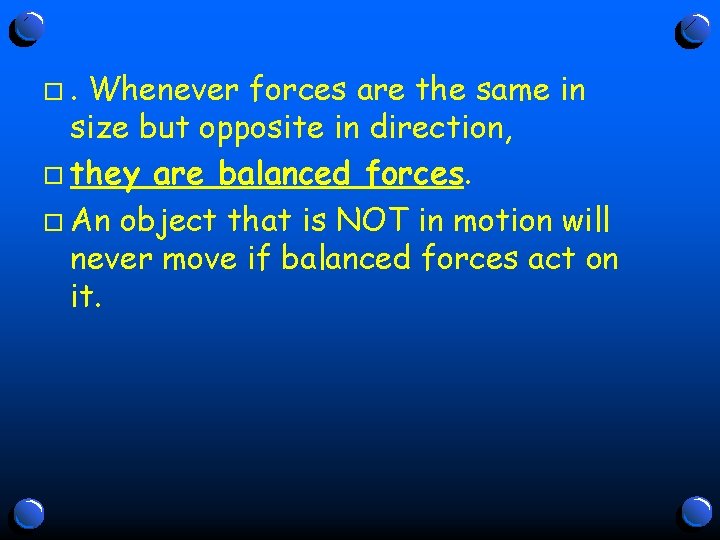 o. Whenever forces are the same in size but opposite in direction, o they