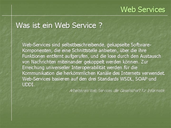 Web Services Was ist ein Web Service ? Web-Services sind selbstbeschreibende, gekapselte Software. Komponenten,