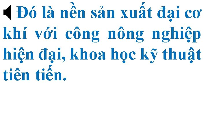  Đó là nền sản xuất đại cơ khí với công nghiệp hiện đại,