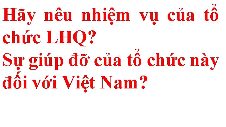 Hãy nêu nhiệm vụ của tổ chức LHQ? Sự giúp đỡ của tổ chức