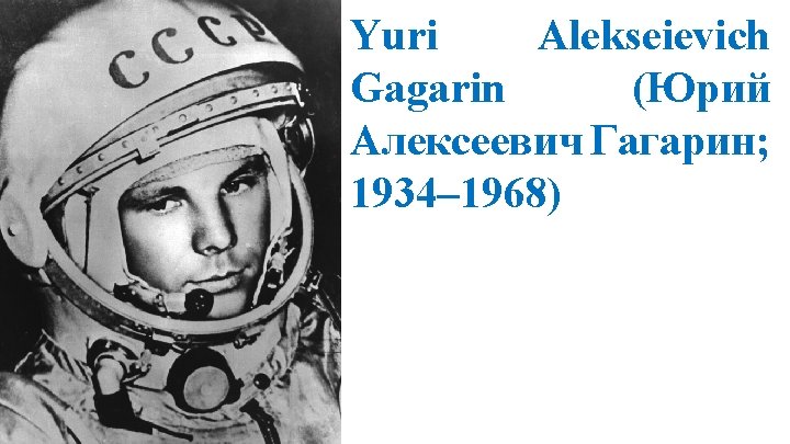 Yuri Alekseievich Gagarin (Юрий Алексеевич Гагарин; 1934– 1968) 