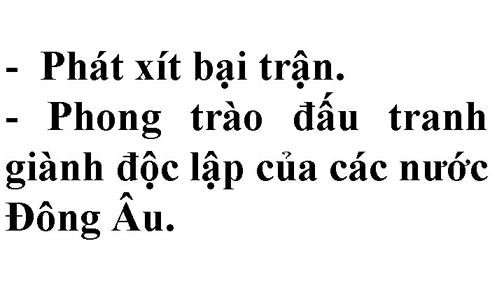 - Phát xít bại trận. - Phong trào đấu tranh giành độc lập của