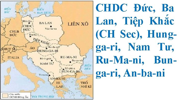 CHDC Đức, Ba Lan, Tiệp Khắc (CH Sec), Hungga-ri, Nam Tư, Ru-Ma-ni, Bunga-ri, An-ba-ni