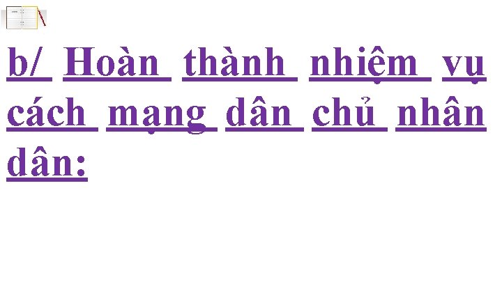 b/ Hoàn thành nhiệm vụ cách mạng dân chủ nhân dân: 