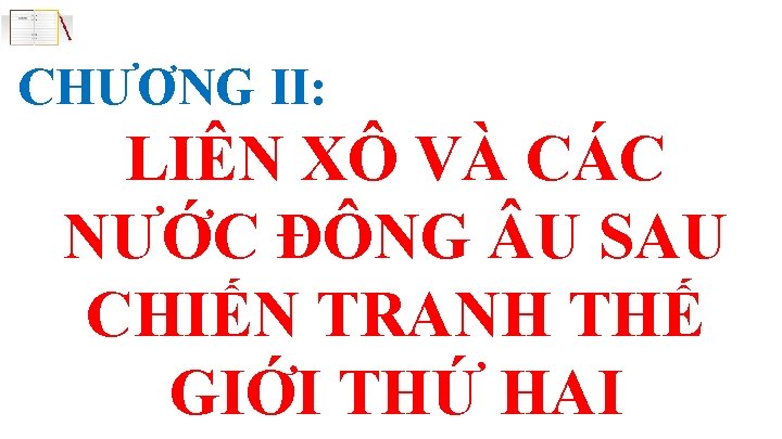 CHƯƠNG II: LIÊN XÔ VÀ CÁC NƯỚC ĐÔNG U SAU CHIẾN TRANH THẾ GIỚI