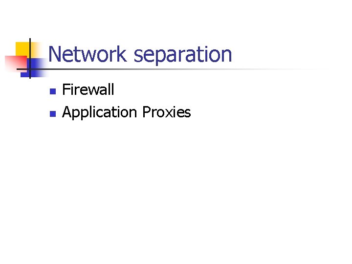 Network separation n n Firewall Application Proxies 