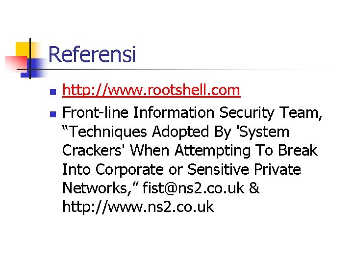 Referensi n n http: //www. rootshell. com Front-line Information Security Team, “Techniques Adopted By