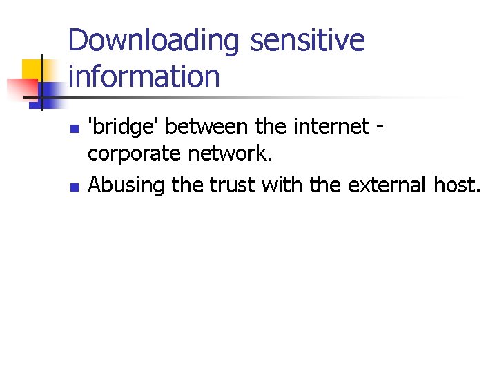 Downloading sensitive information n n 'bridge' between the internet corporate network. Abusing the trust