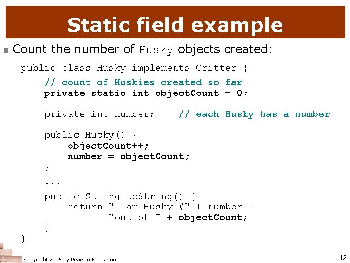 Static field example n Count the number of Husky objects created: public class Husky