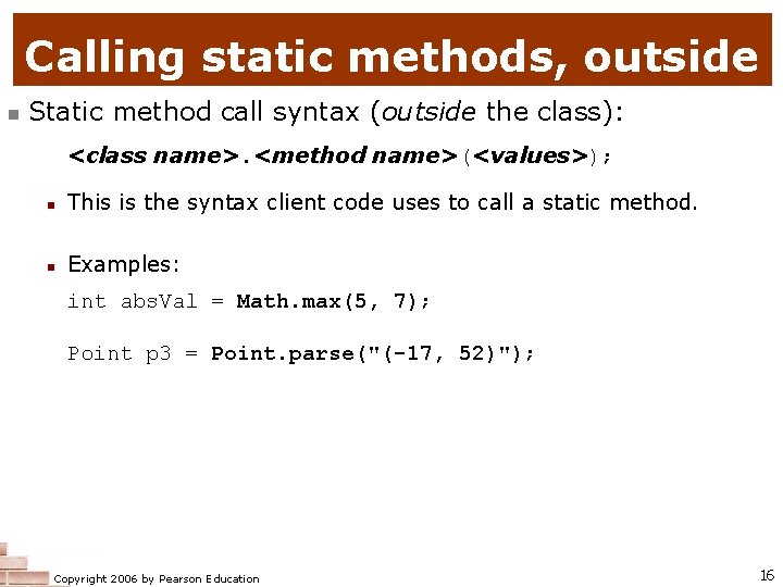 Calling static methods, outside n Static method call syntax (outside the class): <class name>.