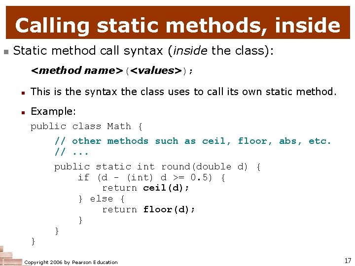 Calling static methods, inside n Static method call syntax (inside the class): <method name>(<values>);