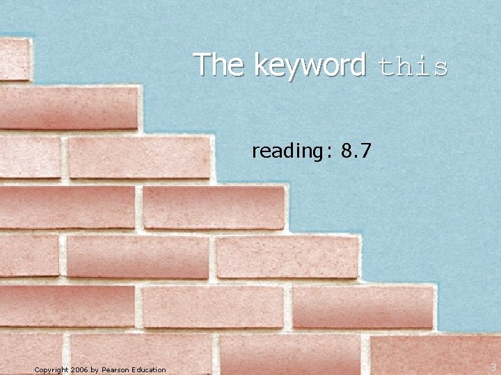 The keyword this reading: 8. 7 Copyright 2006 by Pearson Education 3 