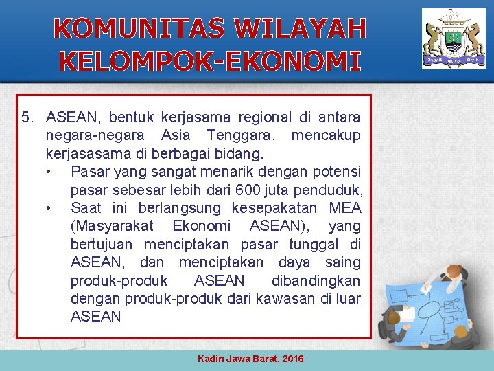 KOMUNITAS WILAYAH KELOMPOK-EKONOMI 5. ASEAN, bentuk kerjasama regional di antara negara-negara Asia Tenggara, mencakup