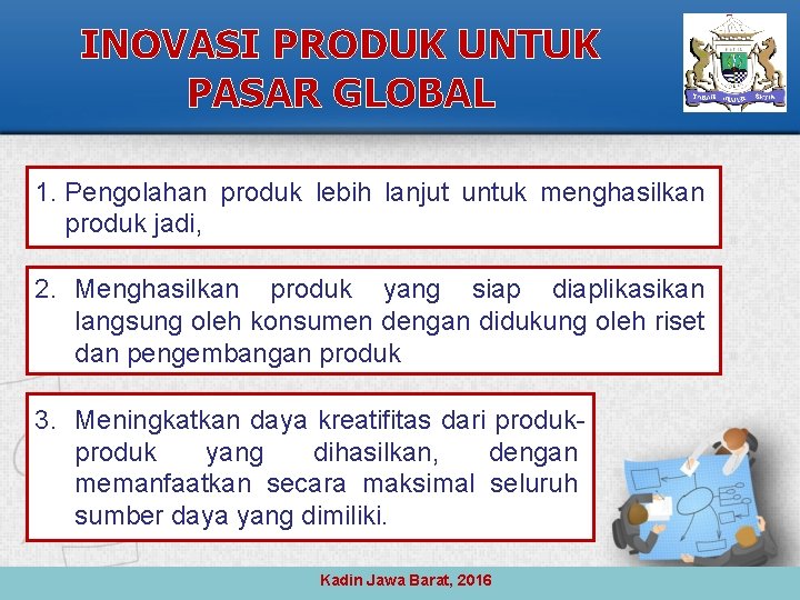 INOVASI PRODUK UNTUK PASAR GLOBAL 1. Pengolahan produk lebih lanjut untuk menghasilkan produk jadi,