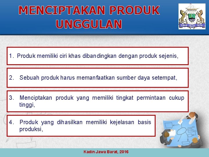 MENCIPTAKAN PRODUK UNGGULAN 1. Produk memiliki ciri khas dibandingkan dengan produk sejenis, 2. Sebuah