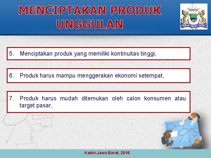 MENCIPTAKAN PRODUK UNGGULAN 5. Menciptakan produk yang memiliki kontinuitas tinggi, 6. Produk harus mampu
