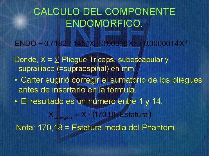 CALCULO DEL COMPONENTE ENDOMORFICO. Donde, X = Pliegue Triceps, subescapular y suprailiaco (=supraespinal) en