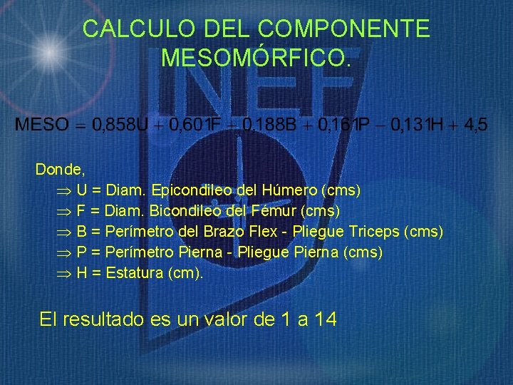CALCULO DEL COMPONENTE MESOMÓRFICO. Donde, U = Diam. Epicondileo del Húmero (cms) F =