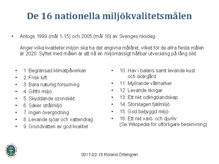 De 16 nationella miljökvalitetsmålen • Antogs 1999 (mål 1 -15) och 2005 (mål 16)