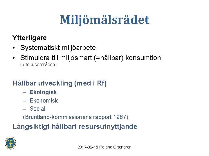 Miljömålsrådet Ytterligare • Systematiskt miljöarbete • Stimulera till miljösmart (=hållbar) konsumtion (7 fokusområden) Hållbar