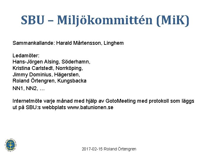 SBU – Miljökommittén (Mi. K) Sammankallande: Harald Mårtensson, Linghem Ledamöter: Hans-Jörgen Alsing, Söderhamn, Kristina