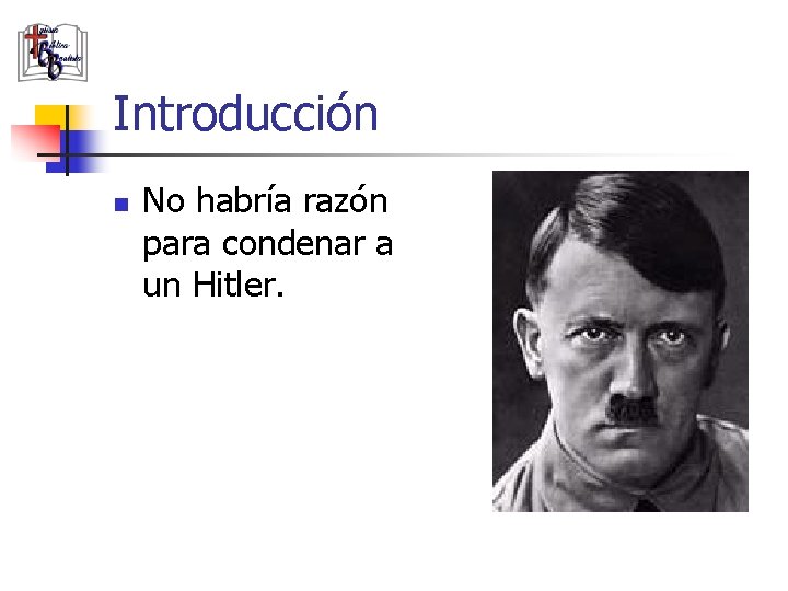 Introducción n No habría razón para condenar a un Hitler. 