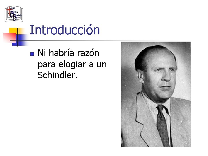 Introducción n Ni habría razón para elogiar a un Schindler. 