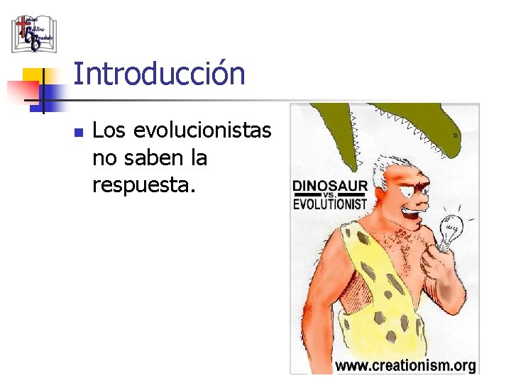 Introducción n Los evolucionistas no saben la respuesta. 