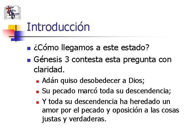 Introducción n n ¿Cómo llegamos a este estado? Génesis 3 contesta pregunta con claridad.