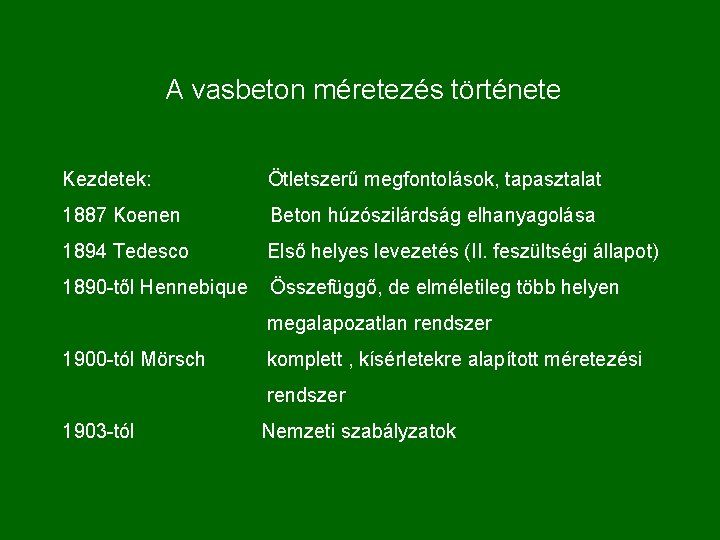 A vasbeton méretezés története Kezdetek: Ötletszerű megfontolások, tapasztalat 1887 Koenen Beton húzószilárdság elhanyagolása 1894