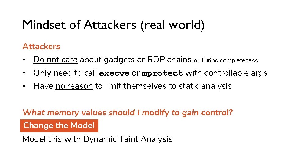 Mindset of Attackers (real world) Attackers • Do not care about gadgets or ROP